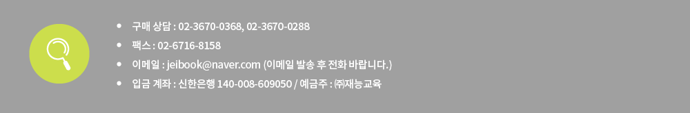 구매 상담 : 02-3670-0368, 02-3670-0288, 팩스 : 02-6716-8158, 이메일 : jeibook@naver.com, 입금 계좌 : 신한은행 140-008-609050 / 예금주 : (주)재능교육
